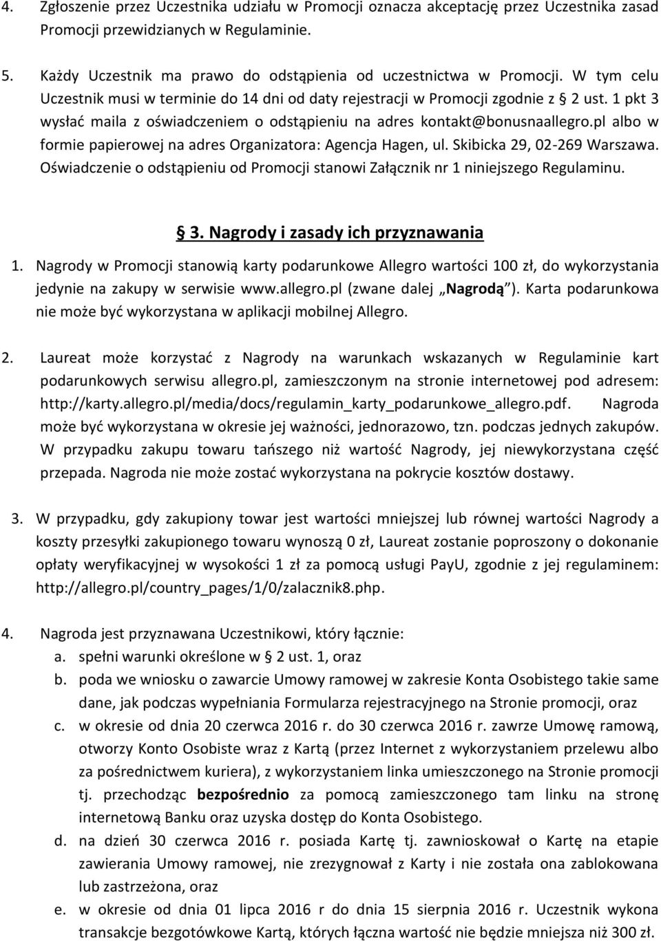 1 pkt 3 wysłać maila z oświadczeniem o odstąpieniu na adres kontakt@bonusnaallegro.pl albo w formie papierowej na adres Organizatora: Agencja Hagen, ul. Skibicka 29, 02-269 Warszawa.