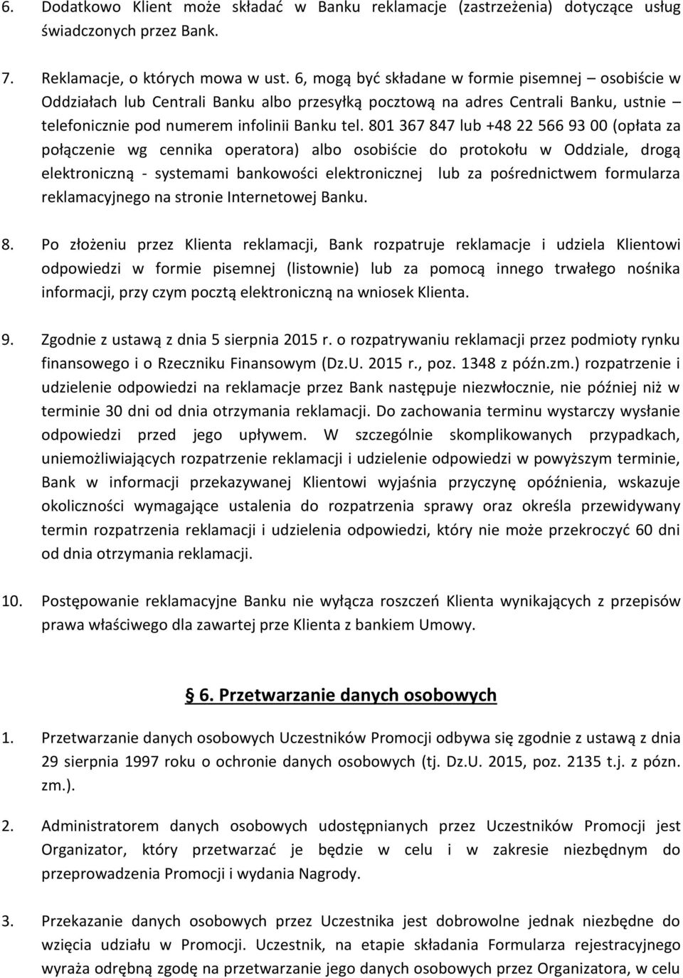 801 367 847 lub +48 22 566 93 00 (opłata za połączenie wg cennika operatora) albo osobiście do protokołu w Oddziale, drogą elektroniczną - systemami bankowości elektronicznej lub za pośrednictwem