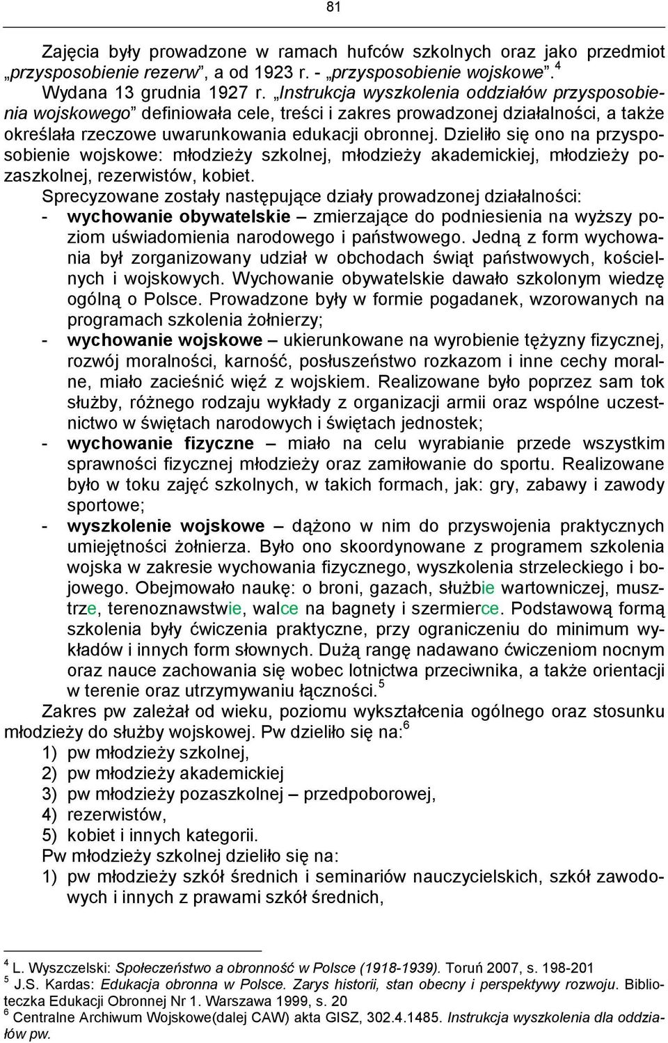 Dzieliło się ono na przysposobienie wojskowe: młodzieży szkolnej, młodzieży akademickiej, młodzieży pozaszkolnej, rezerwistów, kobiet.