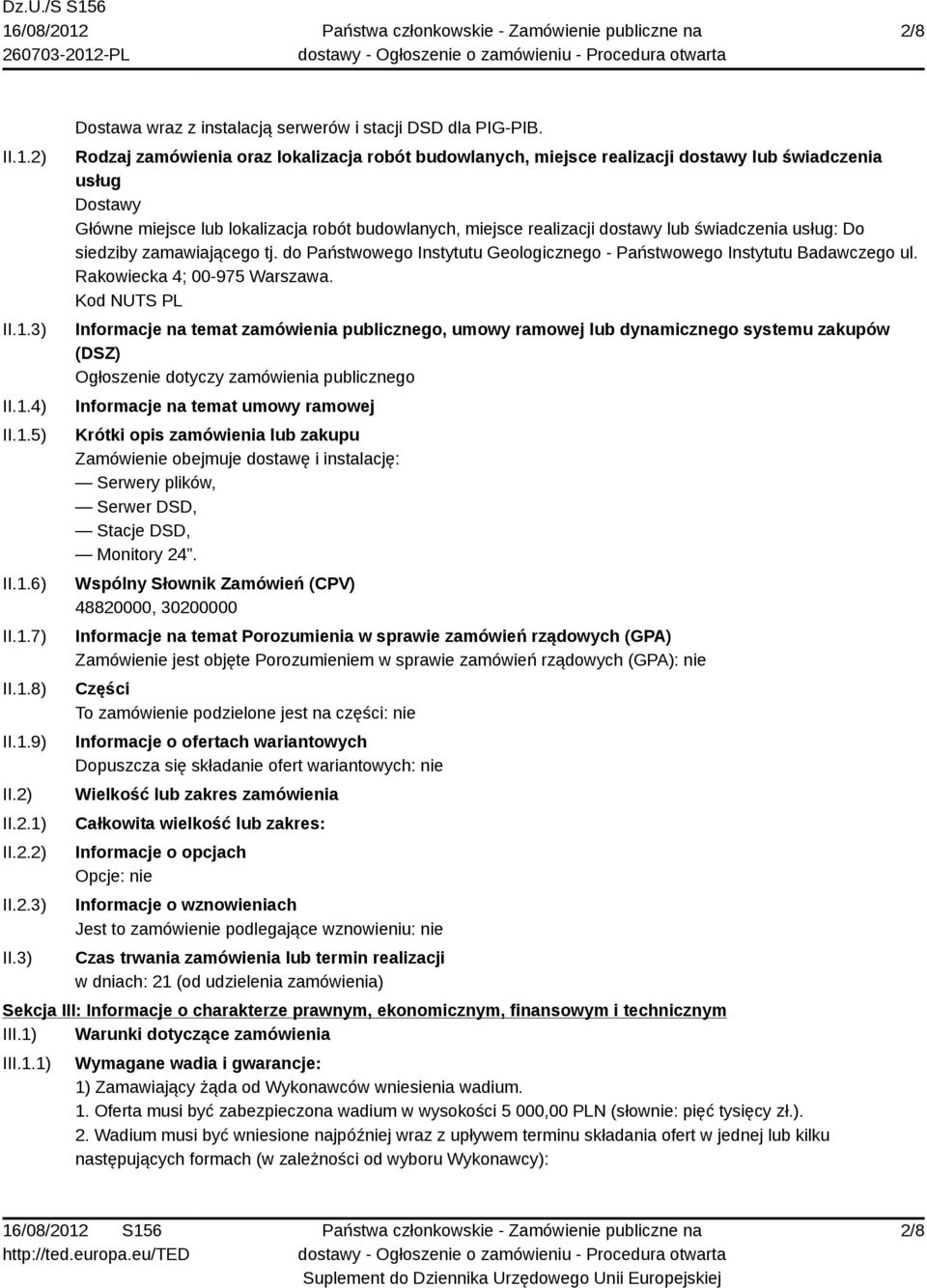 świadczenia usług: Do siedziby zamawiającego tj. do Państwowego Instytutu Geologicznego - Państwowego Instytutu Badawczego ul. Rakowiecka 4; 00-975 Warszawa.