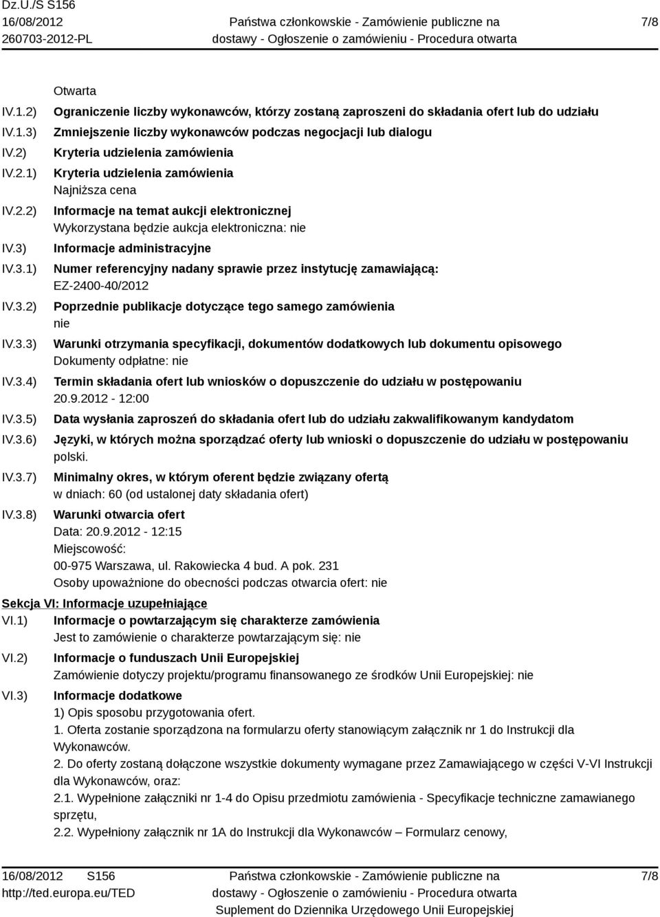 IV.3.1) IV.3.2) IV.3.3) IV.3.4) IV.3.5) IV.3.6) IV.3.7) IV.3.8) Otwarta Ograniczenie liczby wykonawców, którzy zostaną zaproszeni do składania ofert lub do udziału Zmniejszenie liczby wykonawców