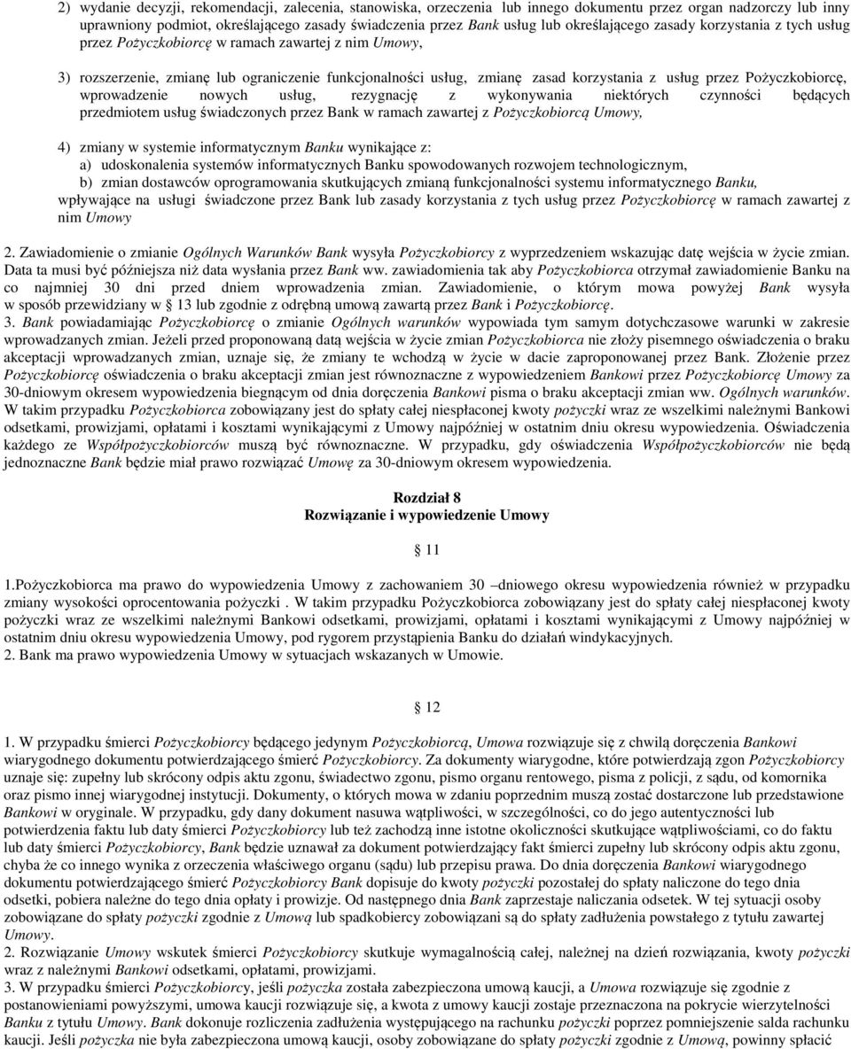 przez Pożyczkobiorcę, wprowadzenie nowych usług, rezygnację z wykonywania niektórych czynności będących przedmiotem usług świadczonych przez Bank w ramach zawartej z Pożyczkobiorcą Umowy, 4) zmiany w