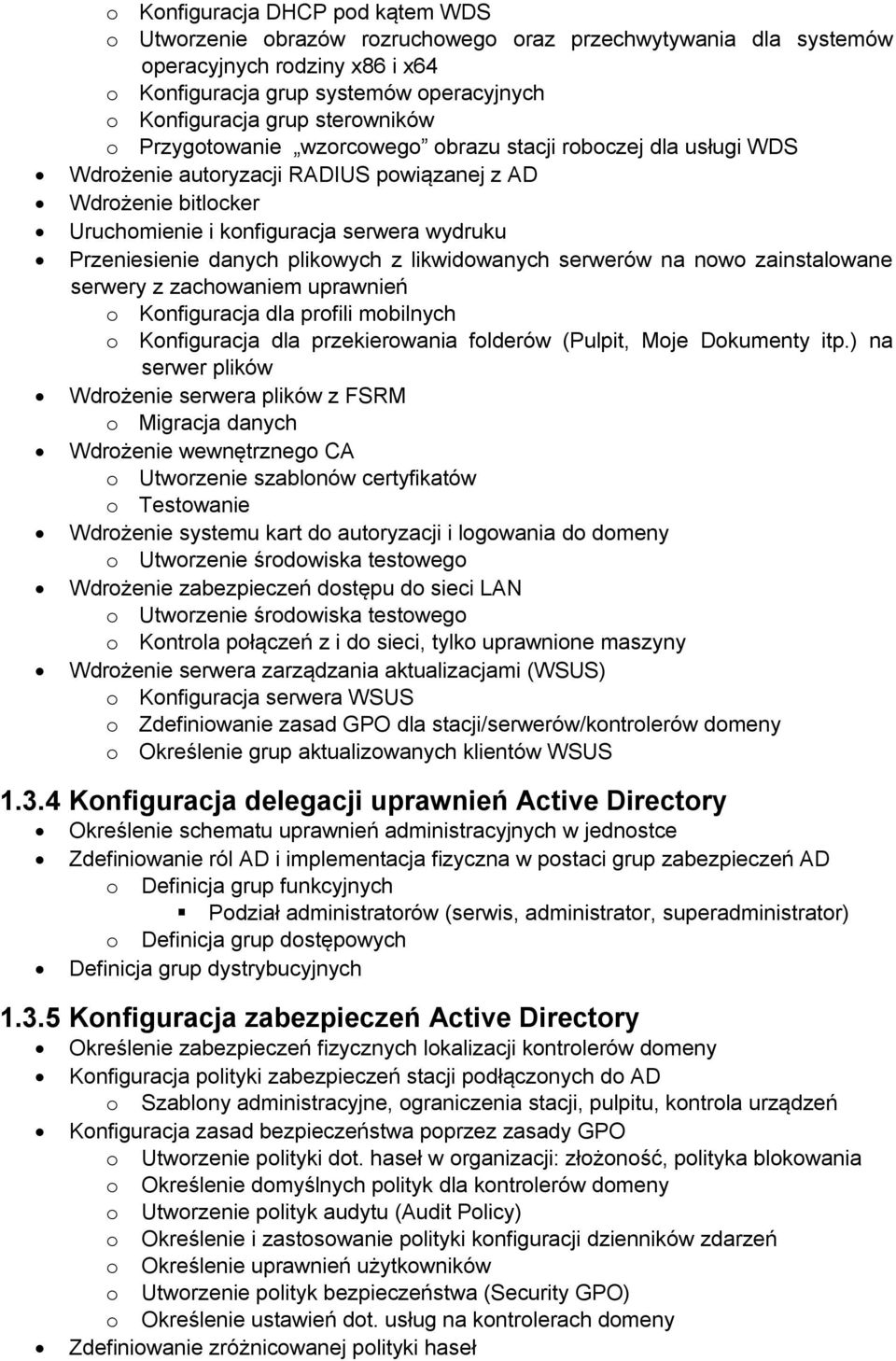 danych plikowych z likwidowanych serwerów na nowo zainstalowane serwery z zachowaniem uprawnień o Konfiguracja dla profili mobilnych o Konfiguracja dla przekierowania folderów (Pulpit, Moje Dokumenty