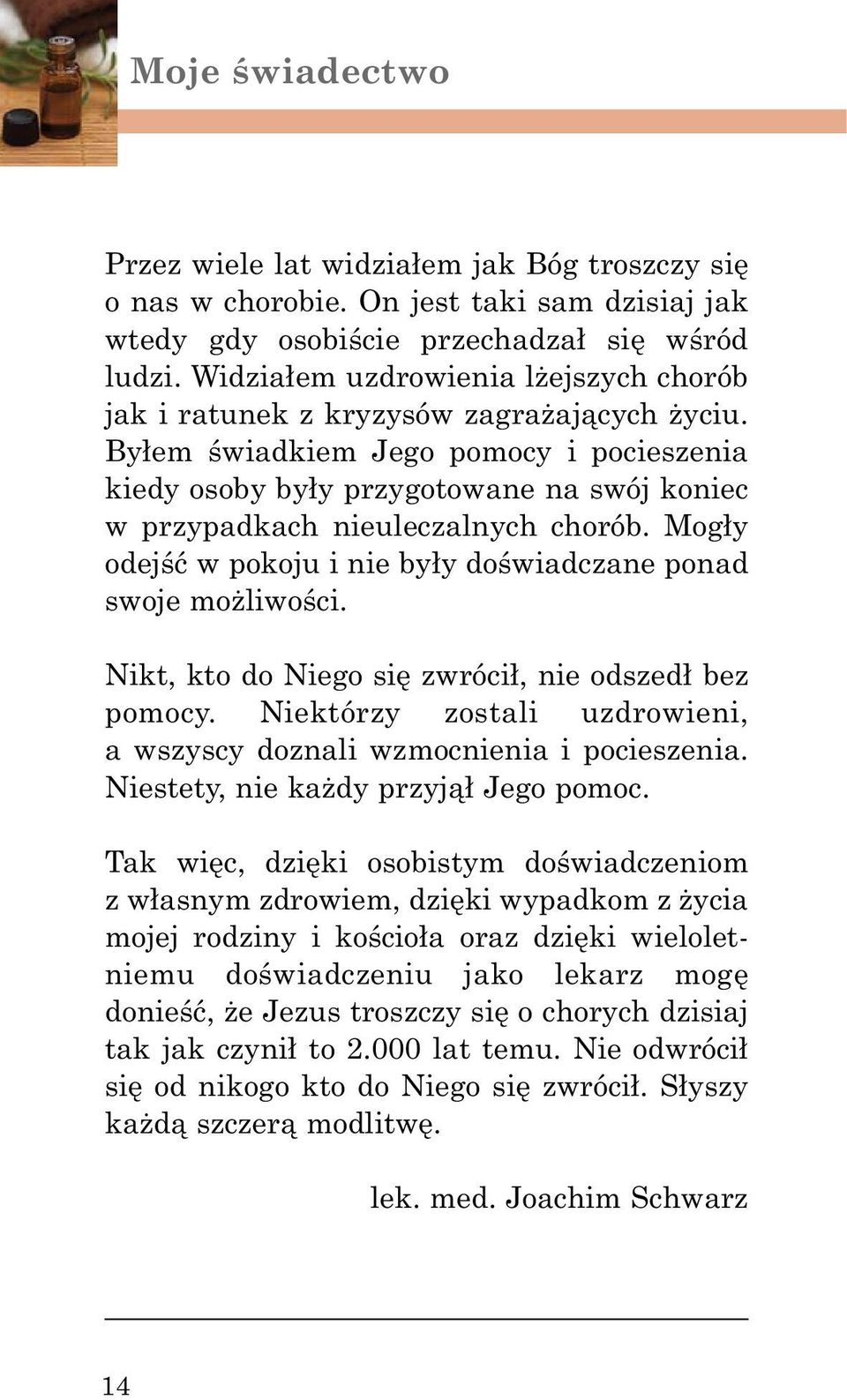 Byłem świadkiem Jego pomocy i pocieszenia kiedy osoby były przygotowane na swój koniec w przypadkach nieuleczalnych chorób. Mogły odejść w pokoju i nie były doświadczane ponad swoje możliwości.