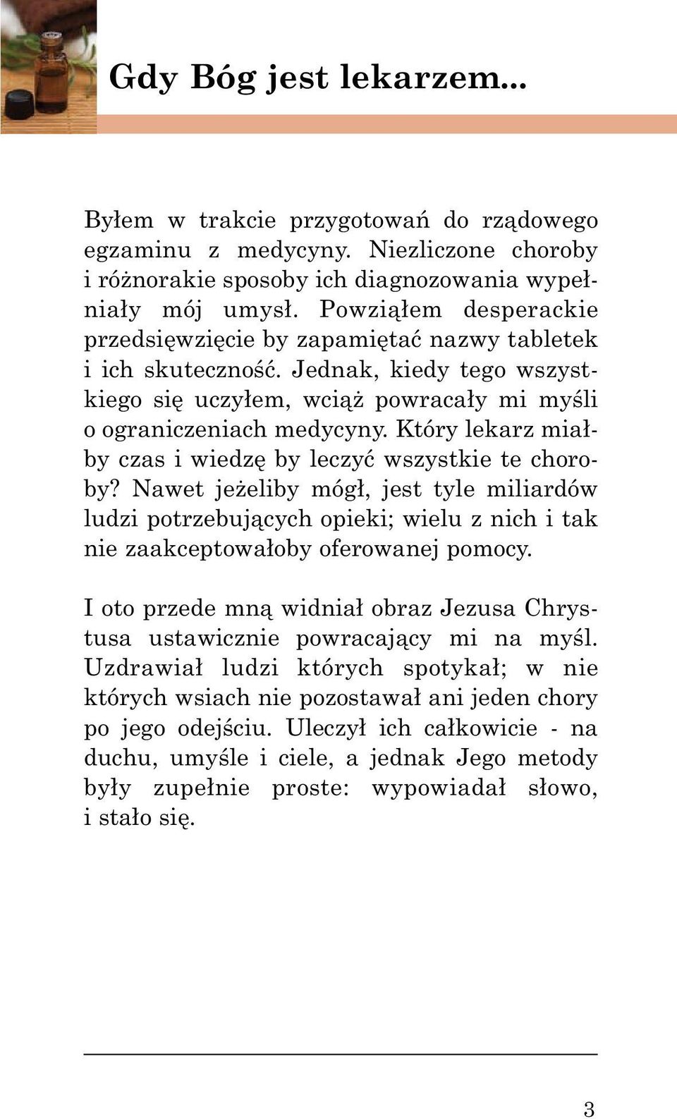 Który lekarz miałby czas i wiedzę by leczyć wszystkie te choroby? Nawet jeżeliby mógł, jest tyle miliardów ludzi potrzebujących opieki; wielu z nich i tak nie zaakceptowałoby oferowanej pomocy.