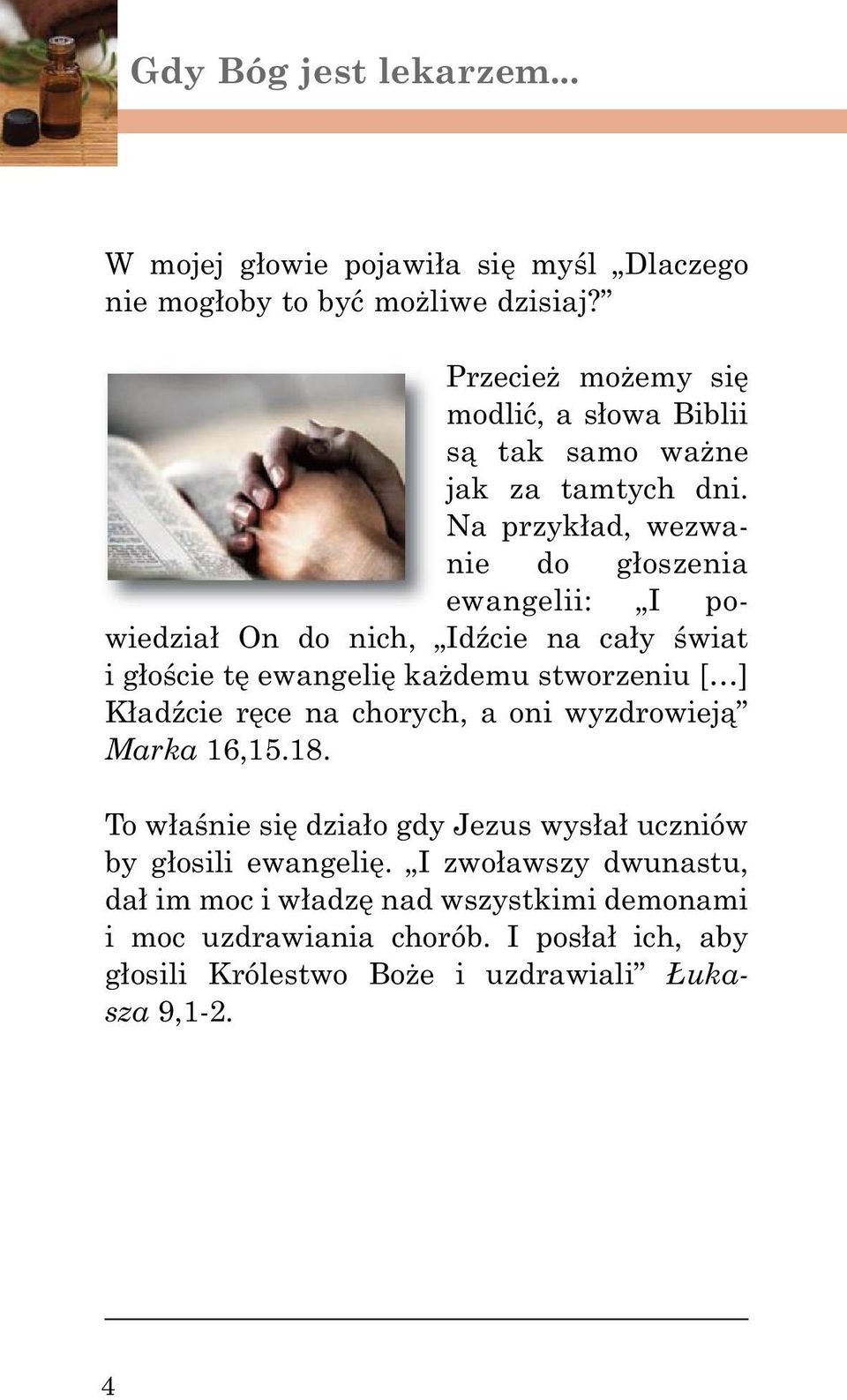 Na przykład, wezwanie do głoszenia ewangelii: I powiedział On do nich, Idźcie na cały świat i głoście tę ewangelię każdemu stworzeniu [ ] Kładźcie ręce