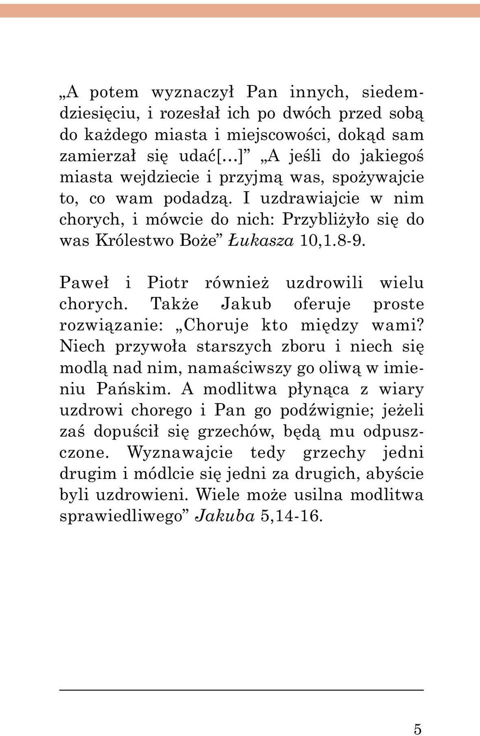 Także Jakub oferuje proste rozwiązanie: Choruje kto między wami? Niech przywoła starszych zboru i niech się modlą nad nim, namaściwszy go oliwą w imieniu Pańskim.