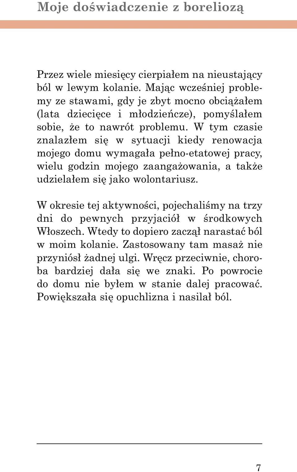 W tym czasie znalazłem się w sytuacji kiedy renowacja mojego domu wymagała pełno-etatowej pracy, wielu godzin mojego zaangażowania, a także udzielałem się jako wolontariusz.