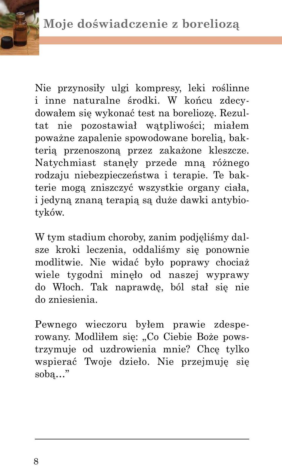 Natychmiast stanęły przede mną różnego rodzaju niebezpieczeństwa i terapie. Te bakterie mogą zniszczyć wszystkie organy ciała, i jedyną znaną terapią są duże dawki antybiotyków.