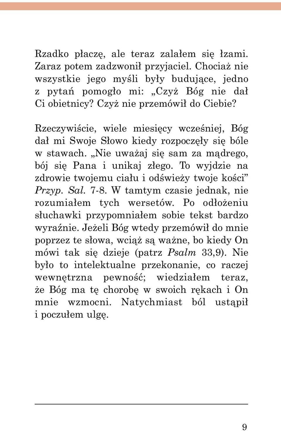 To wyjdzie na zdrowie twojemu ciału i odświeży twoje kości Przyp. Sal. 7-8. W tamtym czasie jednak, nie rozumiałem tych wersetów. Po odłożeniu słuchawki przypomniałem sobie tekst bardzo wyraźnie.