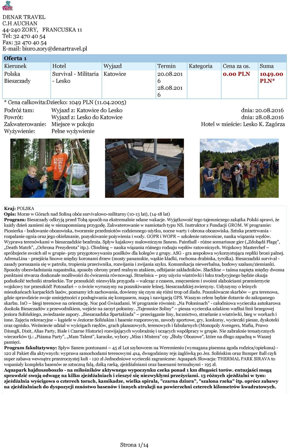 Zagórza Wyżywienie: Pełne wyżywienie Kraj: POLSKA Opis: Morze w Górach nad Soliną obóz survivalowo-militarny (10-13 lat), (14-18 lat) Program: Bieszczady odkryją przed Tobą sposób na ekstremalnie