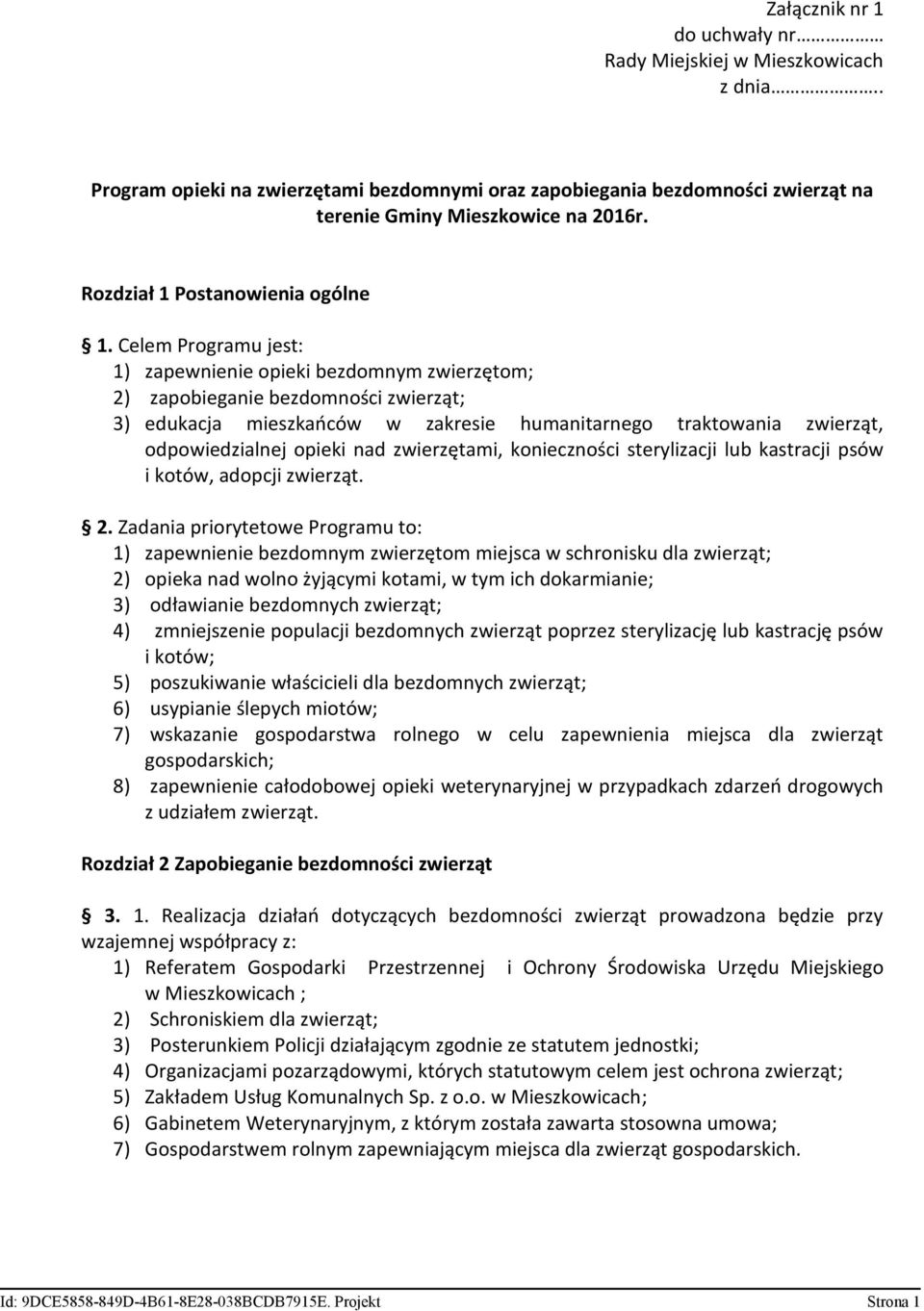 Celem Programu jest: 1) zapewnienie opieki bezdomnym zwierzętom; 2) zapobieganie bezdomności zwierząt; 3) edukacja mieszkańców w zakresie humanitarnego traktowania zwierząt, odpowiedzialnej opieki