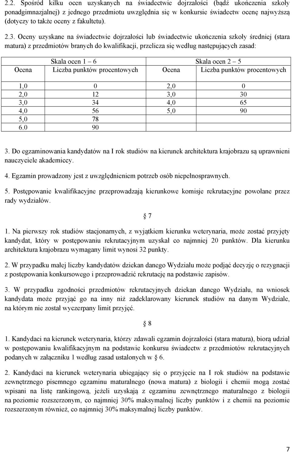 Oceny uzyskane na świadectwie dojrzałości lub świadectwie ukończenia szkoły średniej (stara matura) z przedmiotów branych do kwalifikacji, przelicza się według następujących zasad: Skala ocen 1 6