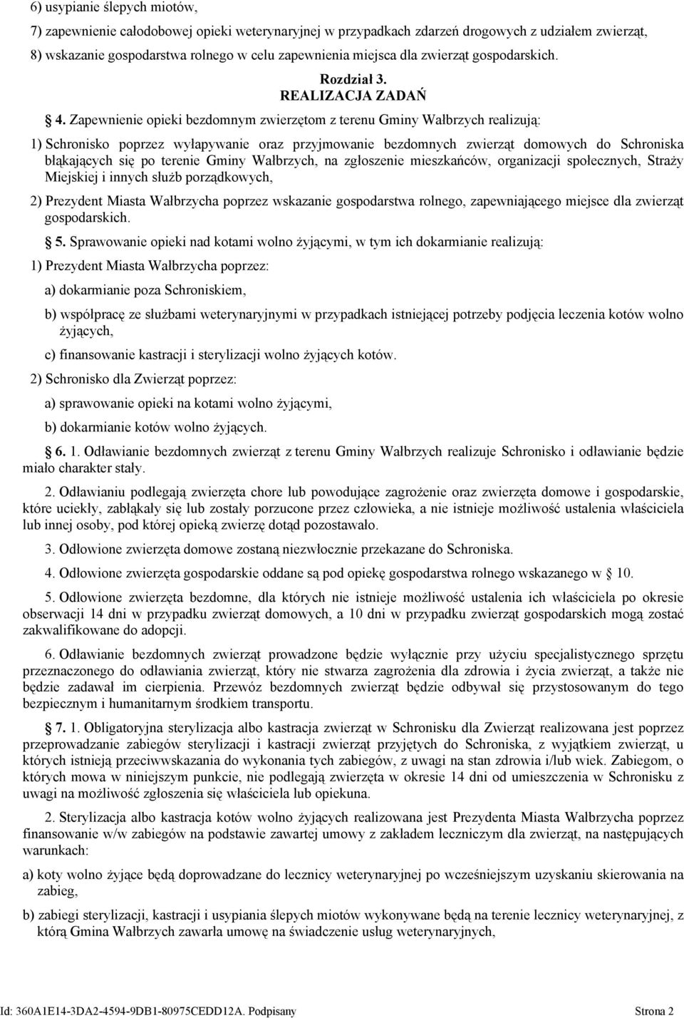 Zapewnienie opieki bezdomnym zwierzętom z terenu Gminy Wałbrzych realizują: 1) Schronisko poprzez wyłapywanie oraz przyjmowanie bezdomnych zwierząt domowych do Schroniska błąkających się po terenie