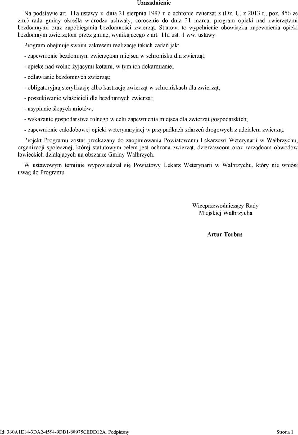 Stanowi to wypełnienie obowiązku zapewnienia opieki bezdomnym zwierzętom przez gminę, wynikającego z art. 11a ust. 1 ww. ustawy.