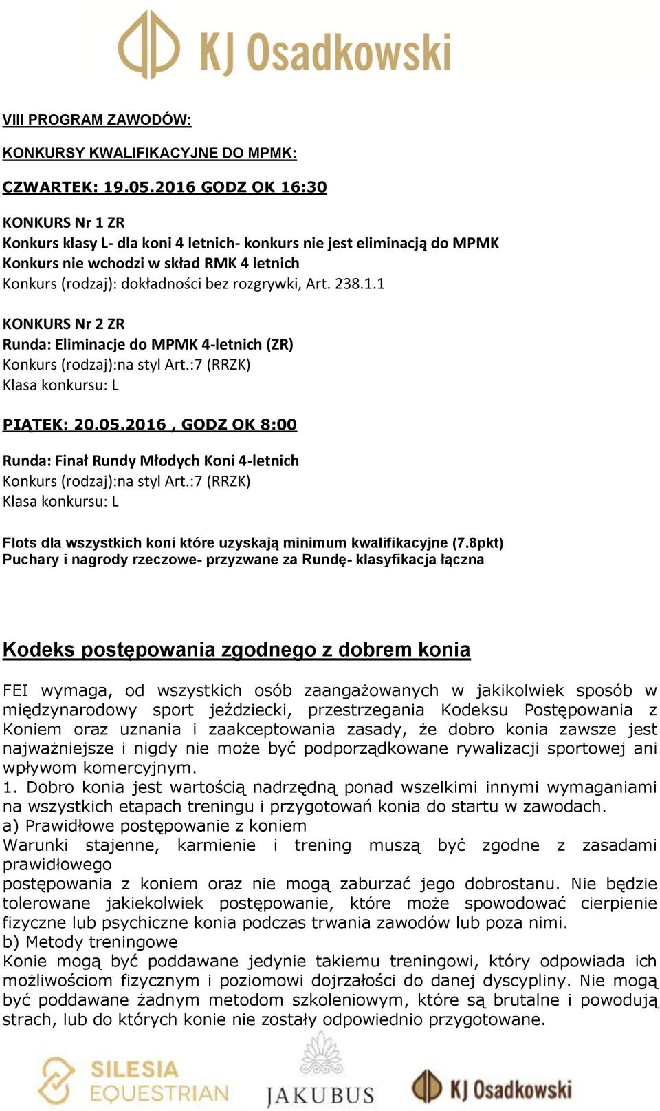 238.1.1 KONKURS Nr 2 ZR Runda: Eliminacje do MPMK 4-letnich (ZR) Konkurs (rodzaj):na styl Art.:7 (RRZK) Klasa konkursu: L PIĄTEK: 20.05.