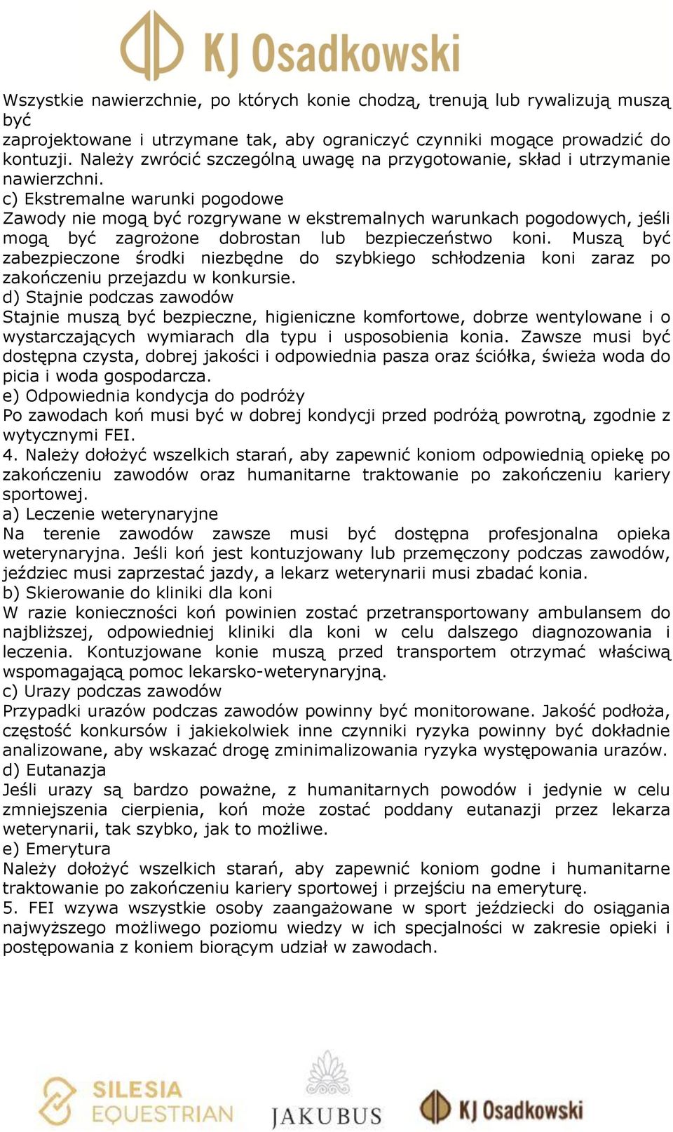 c) Ekstremalne warunki pogodowe Zawody nie mogą być rozgrywane w ekstremalnych warunkach pogodowych, jeśli mogą być zagrożone dobrostan lub bezpieczeństwo koni.