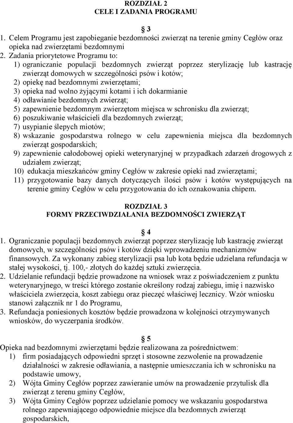 zwierzętami; 3) opieka nad wolno żyjącymi kotami i ich dokarmianie 4) odławianie bezdomnych zwierząt; 5) zapewnienie bezdomnym zwierzętom miejsca w schronisku dla zwierząt; 6) poszukiwanie