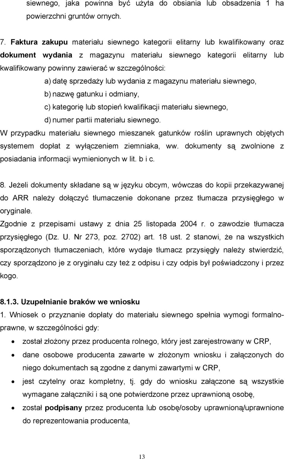 datę sprzedaży lub wydania z magazynu materiału siewnego, b) nazwę gatunku i odmiany, c) kategorię lub stopień kwalifikacji materiału siewnego, d) numer partii materiału siewnego.