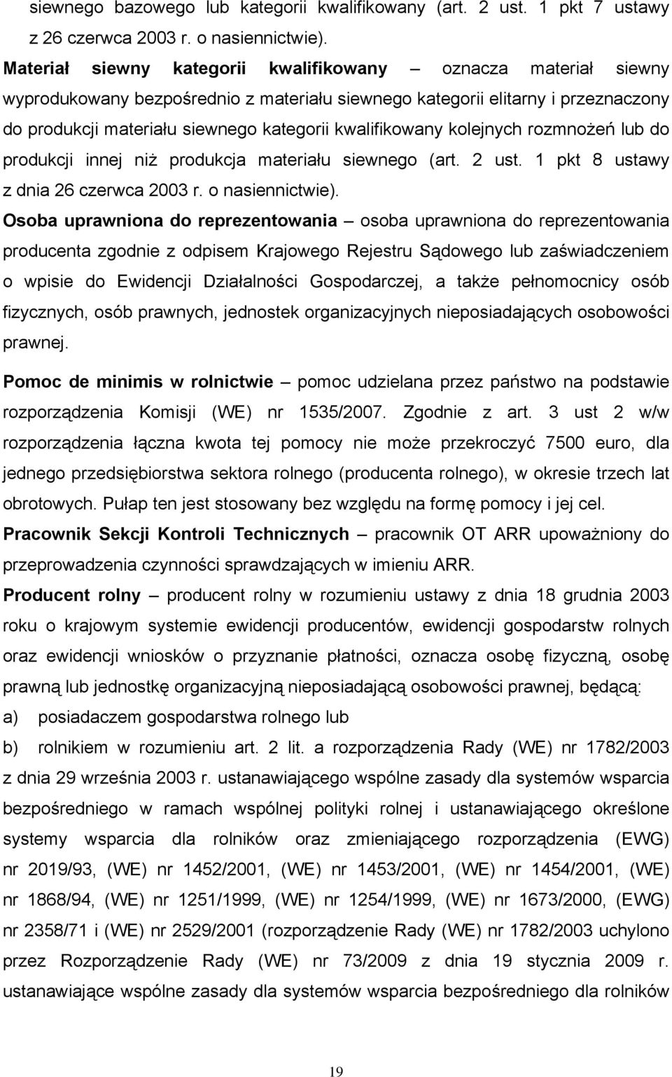 kwalifikowany kolejnych rozmnożeń lub do produkcji innej niż produkcja materiału siewnego (art. 2 ust. 1 pkt 8 ustawy z dnia 26 czerwca 2003 r. o nasiennictwie).