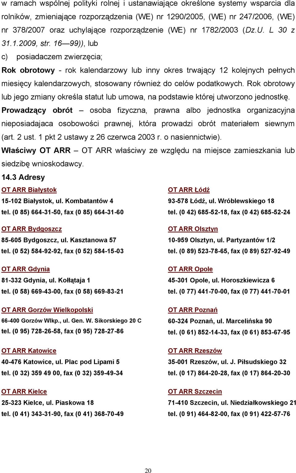 16 99)), lub c) posiadaczem zwierzęcia; Rok obrotowy - rok kalendarzowy lub inny okres trwający 12 kolejnych pełnych miesięcy kalendarzowych, stosowany również do celów podatkowych.