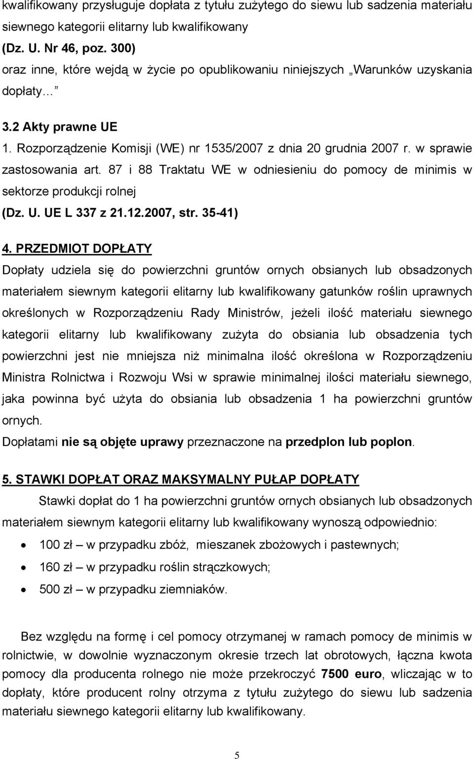 w sprawie zastosowania art. 87 i 88 Traktatu WE w odniesieniu do pomocy de minimis w sektorze produkcji rolnej (Dz. U. UE L 337 z 21.12.2007, str. 35-41) 4.
