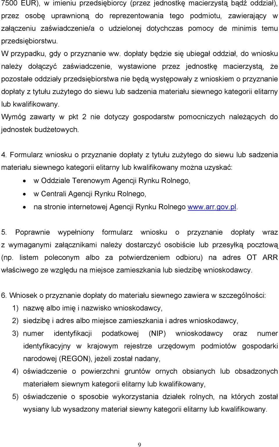 dopłaty będzie się ubiegał oddział, do wniosku należy dołączyć zaświadczenie, wystawione przez jednostkę macierzystą, że pozostałe oddziały przedsiębiorstwa nie będą występowały z wnioskiem o