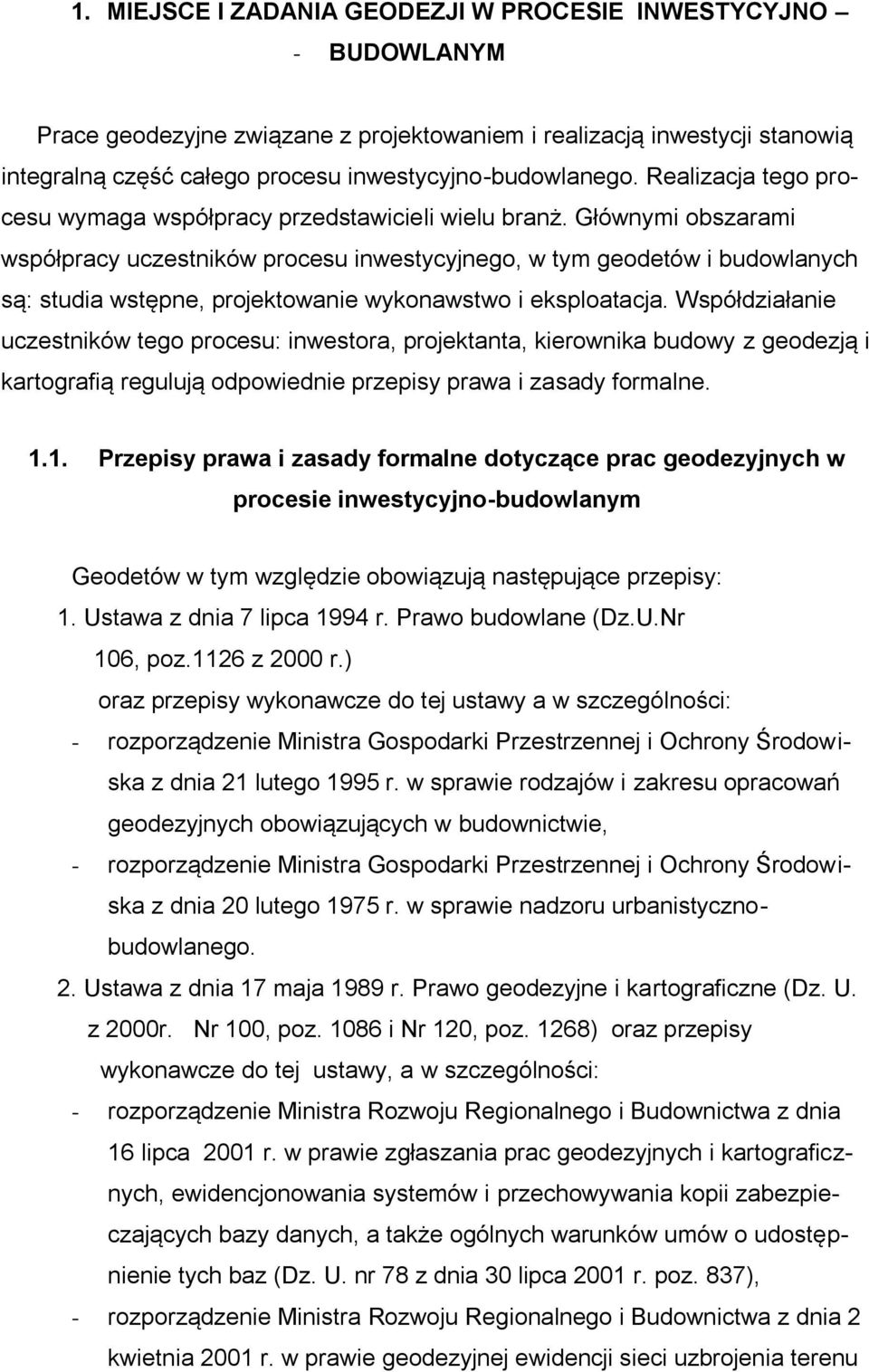 Głównymi obszarami współpracy uczestników procesu inwestycyjnego, w tym geodetów i budowlanych są: studia wstępne, projektowanie wykonawstwo i eksploatacja.