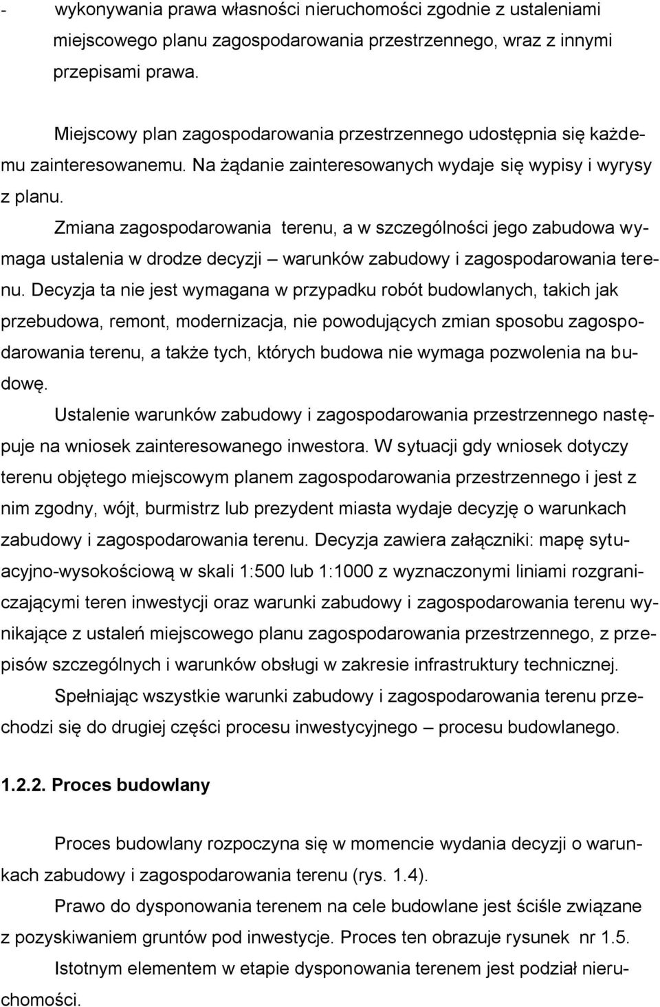 Zmiana zagospodarowania terenu, a w szczególności jego zabudowa wymaga ustalenia w drodze decyzji warunków zabudowy i zagospodarowania terenu.