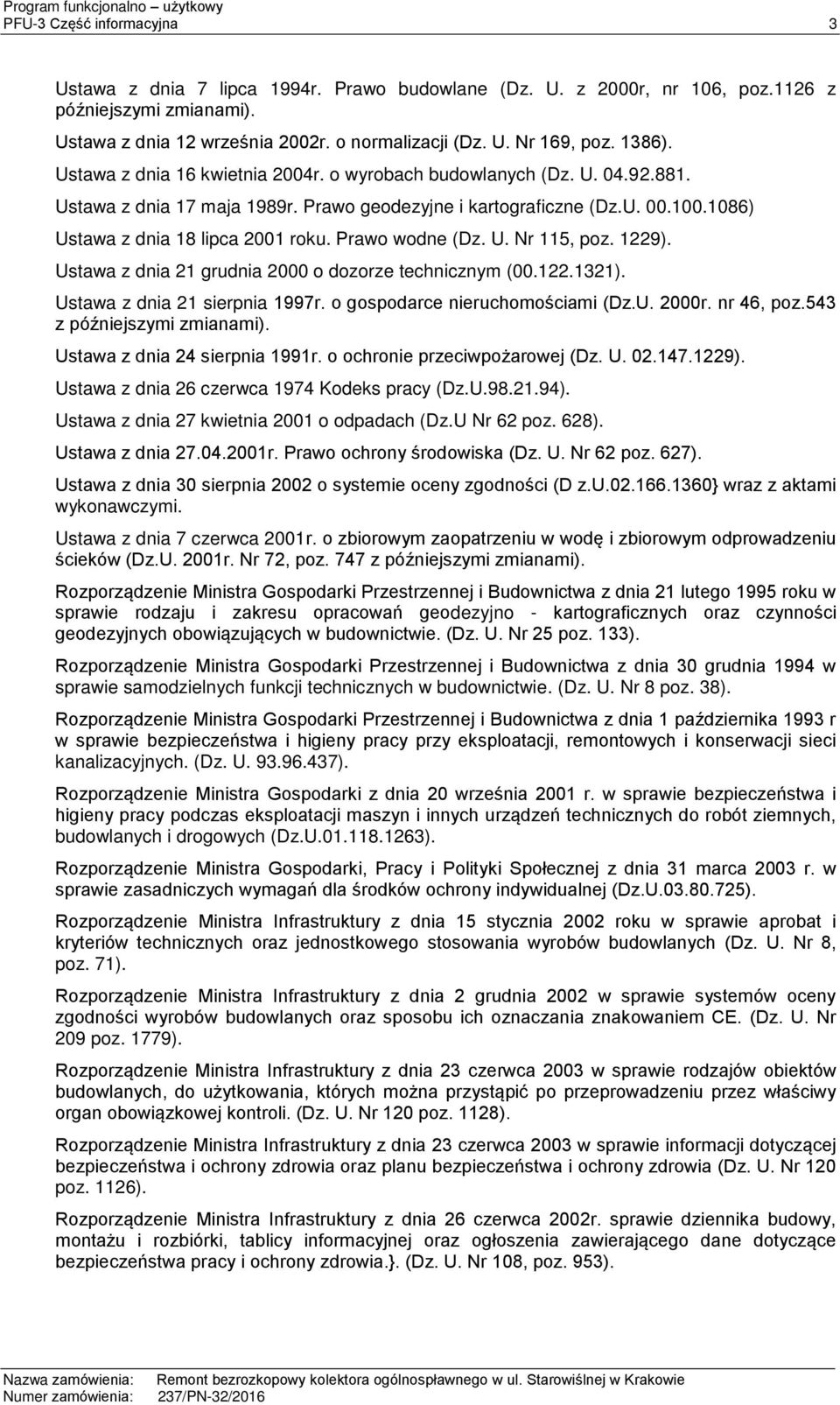 Prawo wodne (Dz. U. Nr 115, poz. 1229). Ustawa z dnia 21 grudnia 2000 o dozorze technicznym (00.122.1321). Ustawa z dnia 21 sierpnia 1997r. o gospodarce nieruchomościami (Dz.U. 2000r. nr 46, poz.