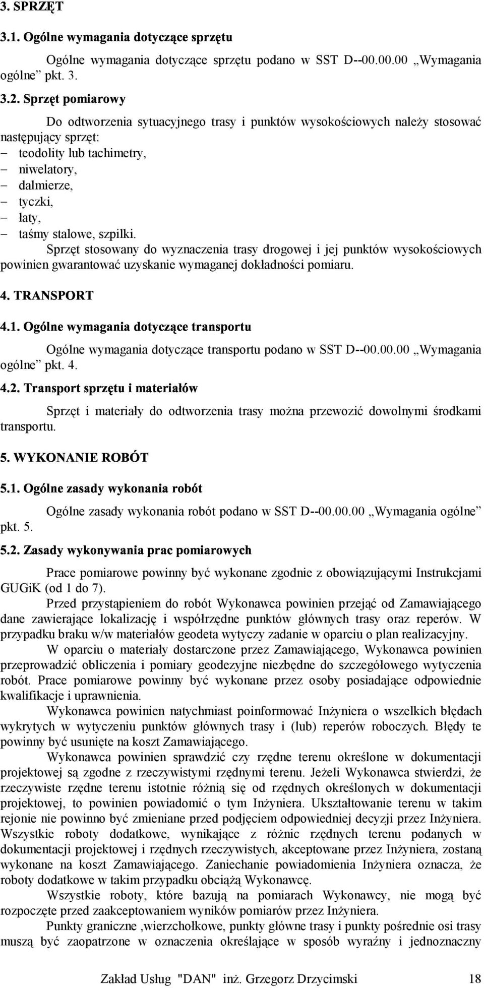 Sprzęt stosowany do wyznaczenia trasy drogowej i jej punktów wysokościowych powinien + # # ',% % / # gwarantować uzyskanie wymaganej dokładności pomiaru.