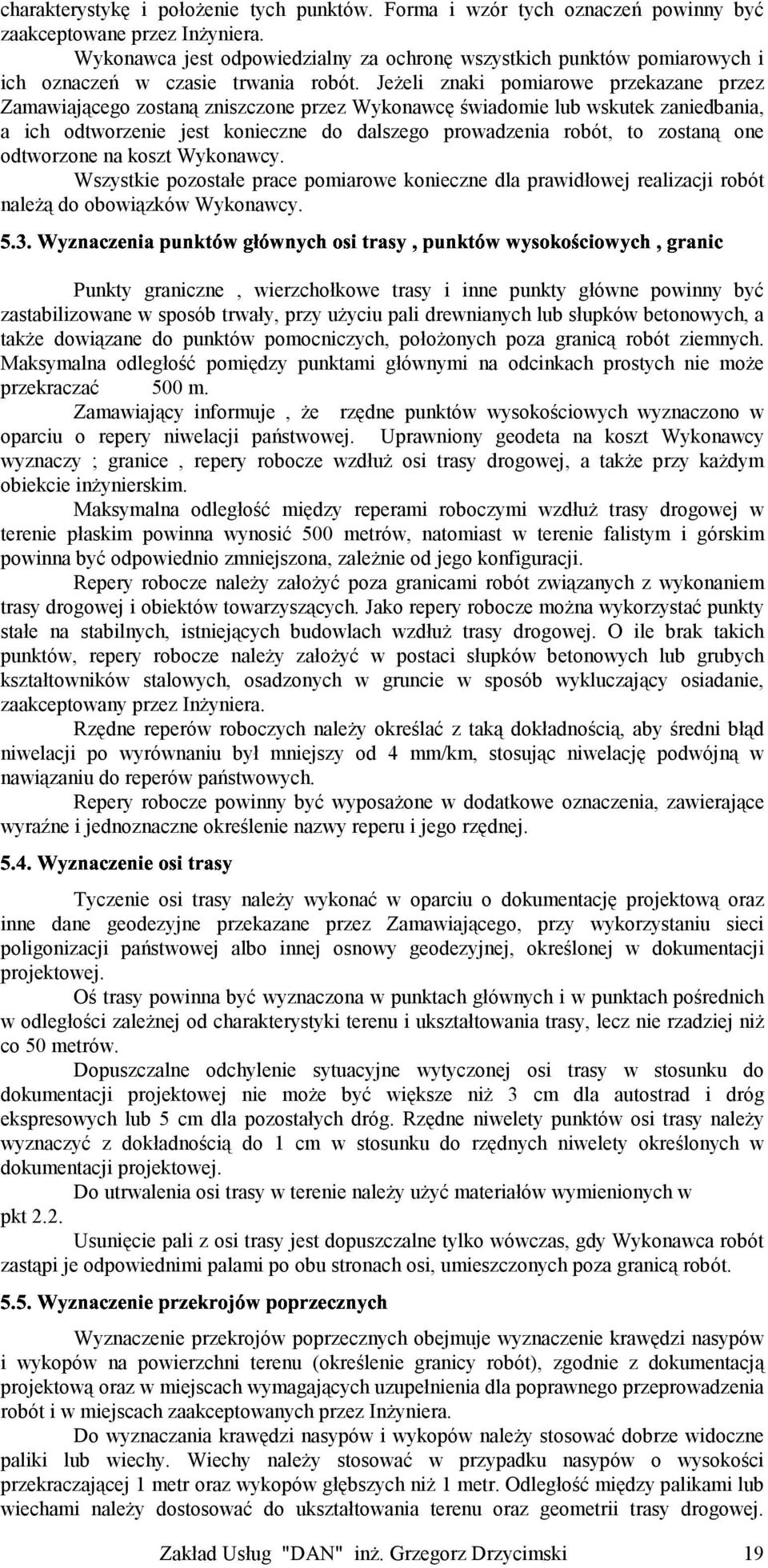 Jeżeli znaki pomiarowe przekazane przez Zamawiającego zostaną zniszczone przez Wykonawcę świadomie lub wskutek zaniedbania, a ich odtworzenie jest konieczne do dalszego prowadzenia robót, to zostaną