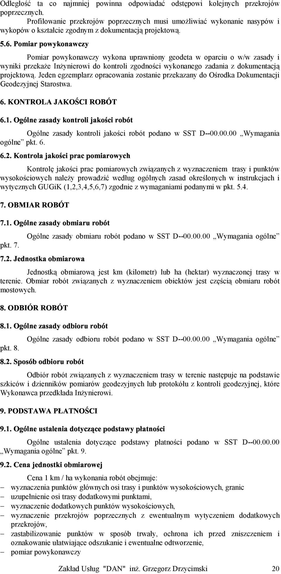 ),,% 2, 0 0, 32, - Pomiar powykonawczy wykona uprawniony geodeta w oparciu o w/w zasady i wyniki przekaże Inżynierowi do kontroli zgodności wykonanego zadania z dokumentacją projektową.