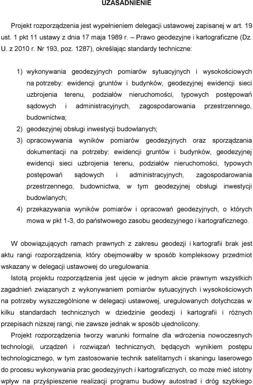 1287), określając standardy techniczne: 1) wykonywania geodezyjnych pomiarów sytuacyjnych i wysokościowych na potrzeby: ewidencji gruntów i budynków, geodezyjnej ewidencji sieci uzbrojenia terenu,