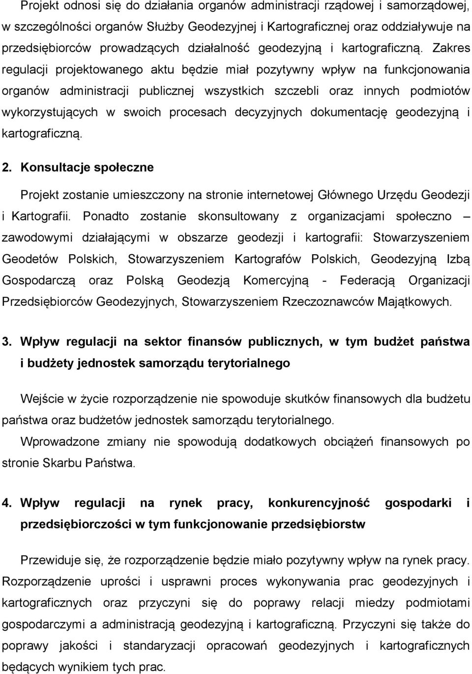 Zakres regulacji projektowanego aktu będzie miał pozytywny wpływ na funkcjonowania organów administracji publicznej wszystkich szczebli oraz innych podmiotów wykorzystujących w swoich procesach