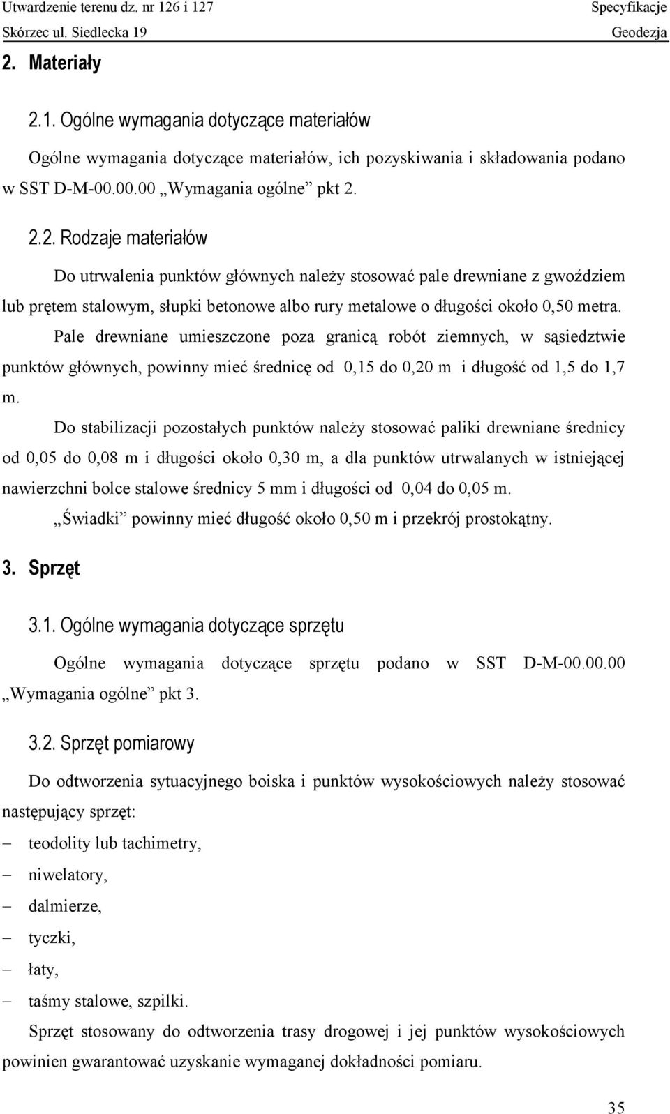 Do stabilizacji pozostałych punktów należy stosować paliki drewniane średnicy od 0,05 do 0,08 m i długości około 0,30 m, a dla punktów utrwalanych w istniejącej nawierzchni bolce stalowe średnicy 5