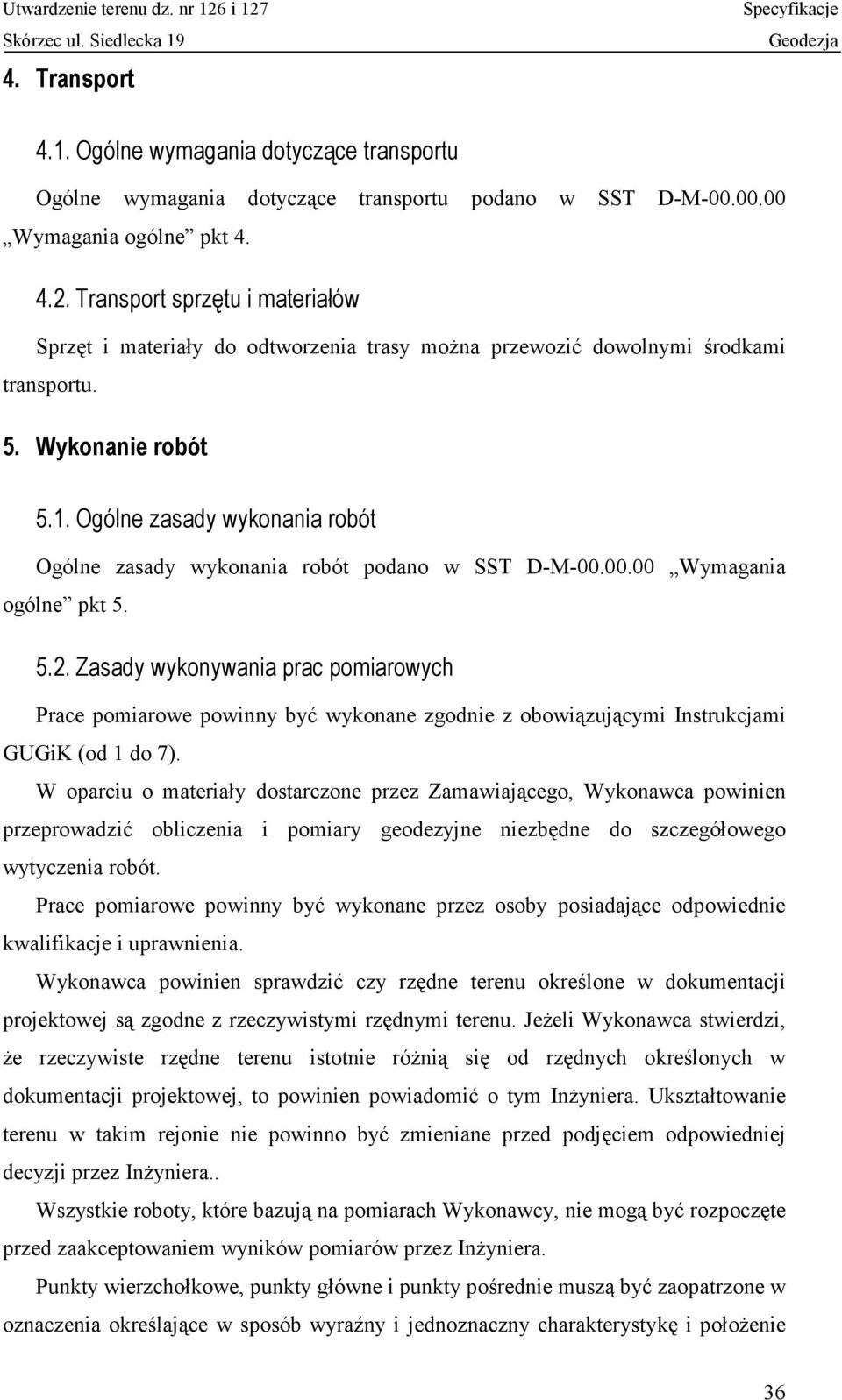 Ogólne zasady wykonania robót Ogólne zasady wykonania robót podano w SST D-M-00.00.00 Wymagania ogólne pkt 5. 5.2.