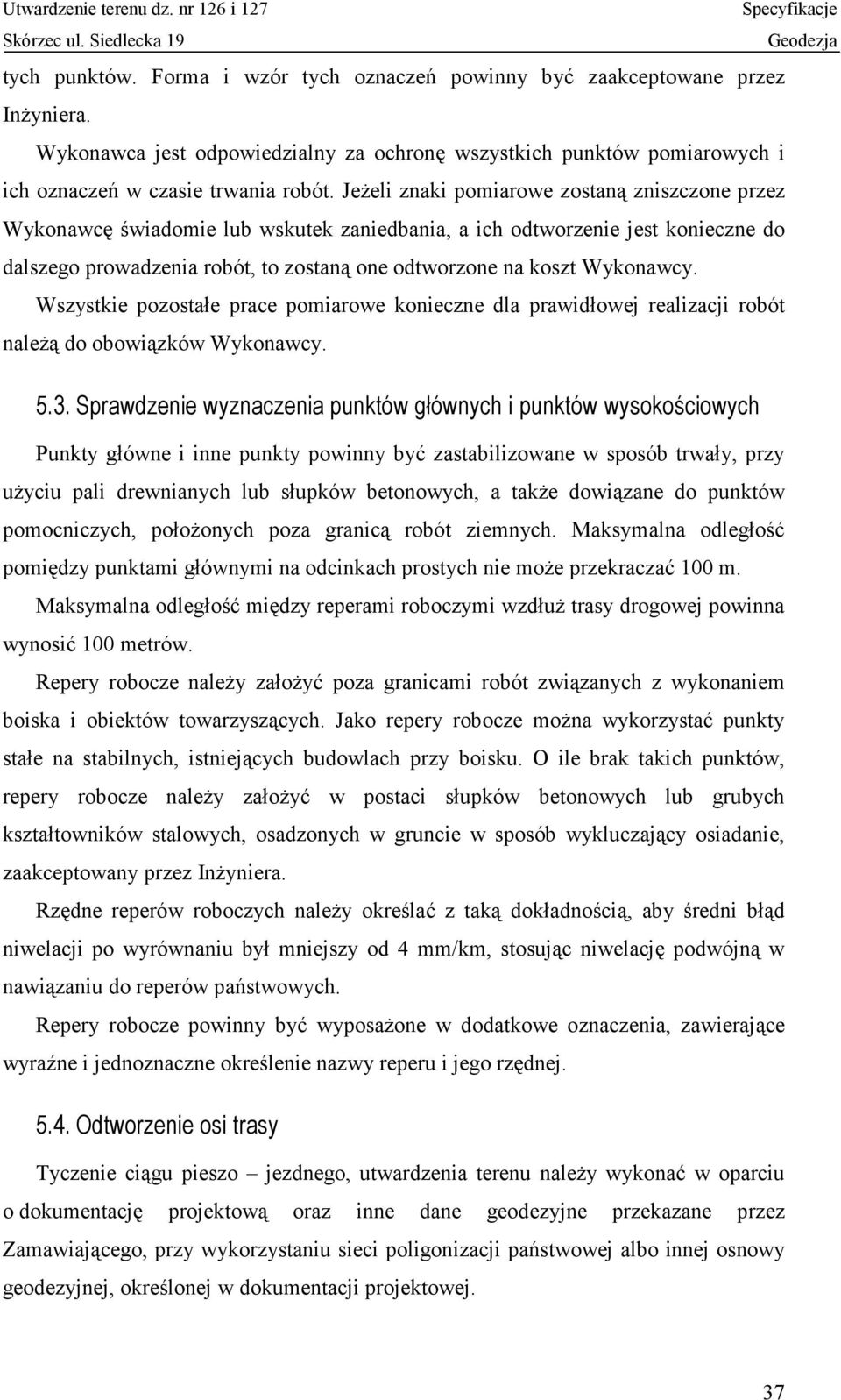 Wykonawcy. Wszystkie pozostałe prace pomiarowe konieczne dla prawidłowej realizacji robót należą do obowiązków Wykonawcy. 5.3.