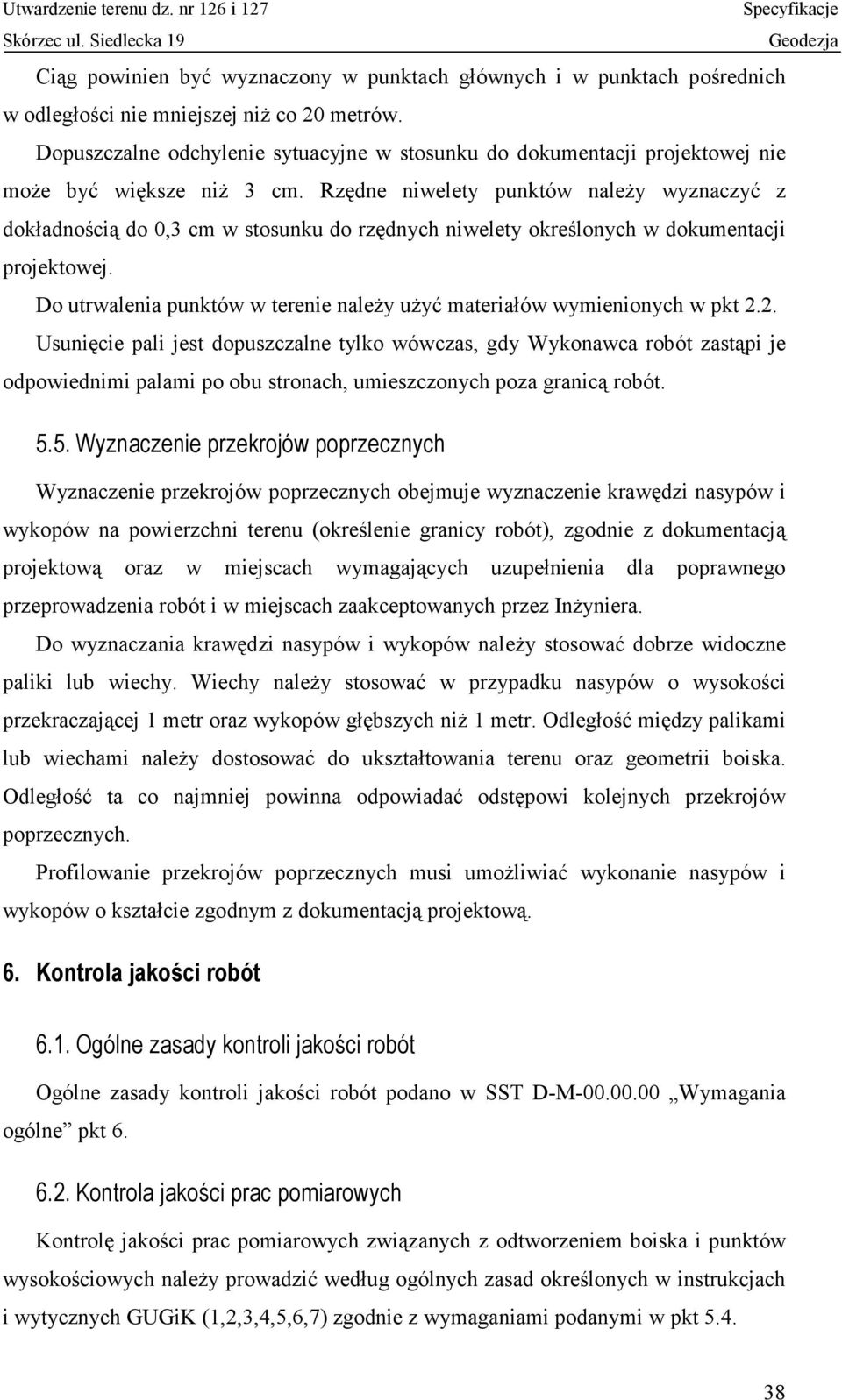 Rzędne niwelety punktów należy wyznaczyć z dokładnością do 0,3 cm w stosunku do rzędnych niwelety określonych w dokumentacji projektowej.