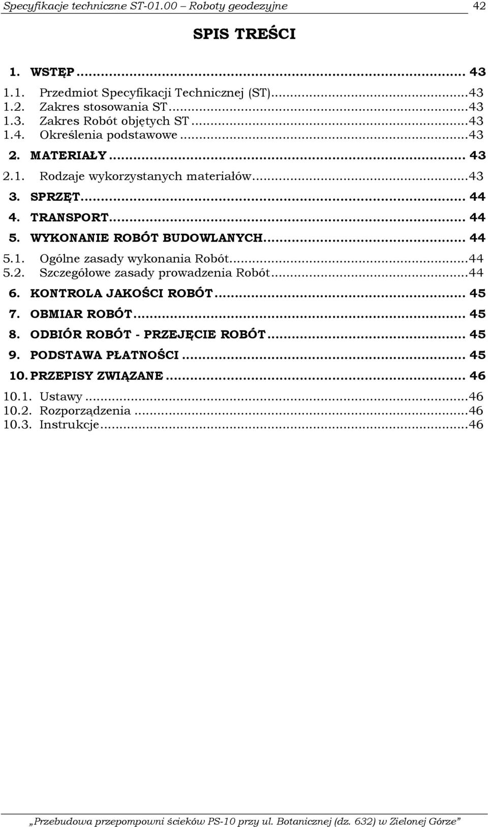 ..44 5.2. Szczegółowe zasady prowadzenia Robót...44 6. KONTROLA JAKOŚCI ROBÓT... 45 7. OBMIAR ROBÓT... 45 8. ODBIÓR ROBÓT - PRZEJĘCIE ROBÓT... 45 9.