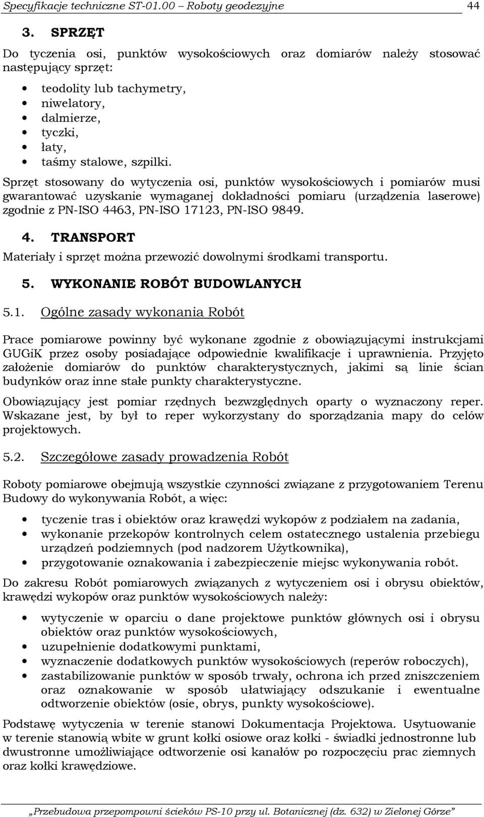 4. TRANSPORT Materiały i sprzęt moŝna przewozić dowolnymi środkami transportu. 5. WYKONANIE ROBÓT BUDOWLANYCH 5.1.