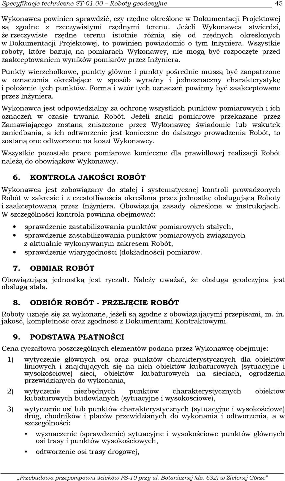 Wszystkie roboty, które bazują na pomiarach Wykonawcy, nie mogą być rozpoczęte przed zaakceptowaniem wyników pomiarów przez InŜyniera.