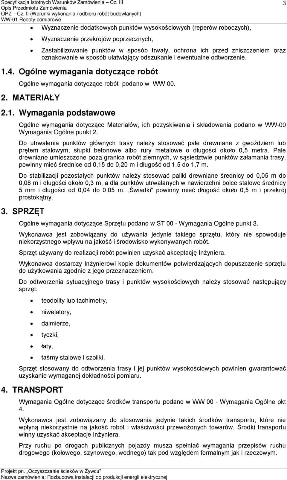 Do utrwalenia punktów głównych trasy należy stosować pale drewniane z gwoździem lub prętem stalowym, słupki betonowe albo rury metalowe o długości około 0,5 metra.