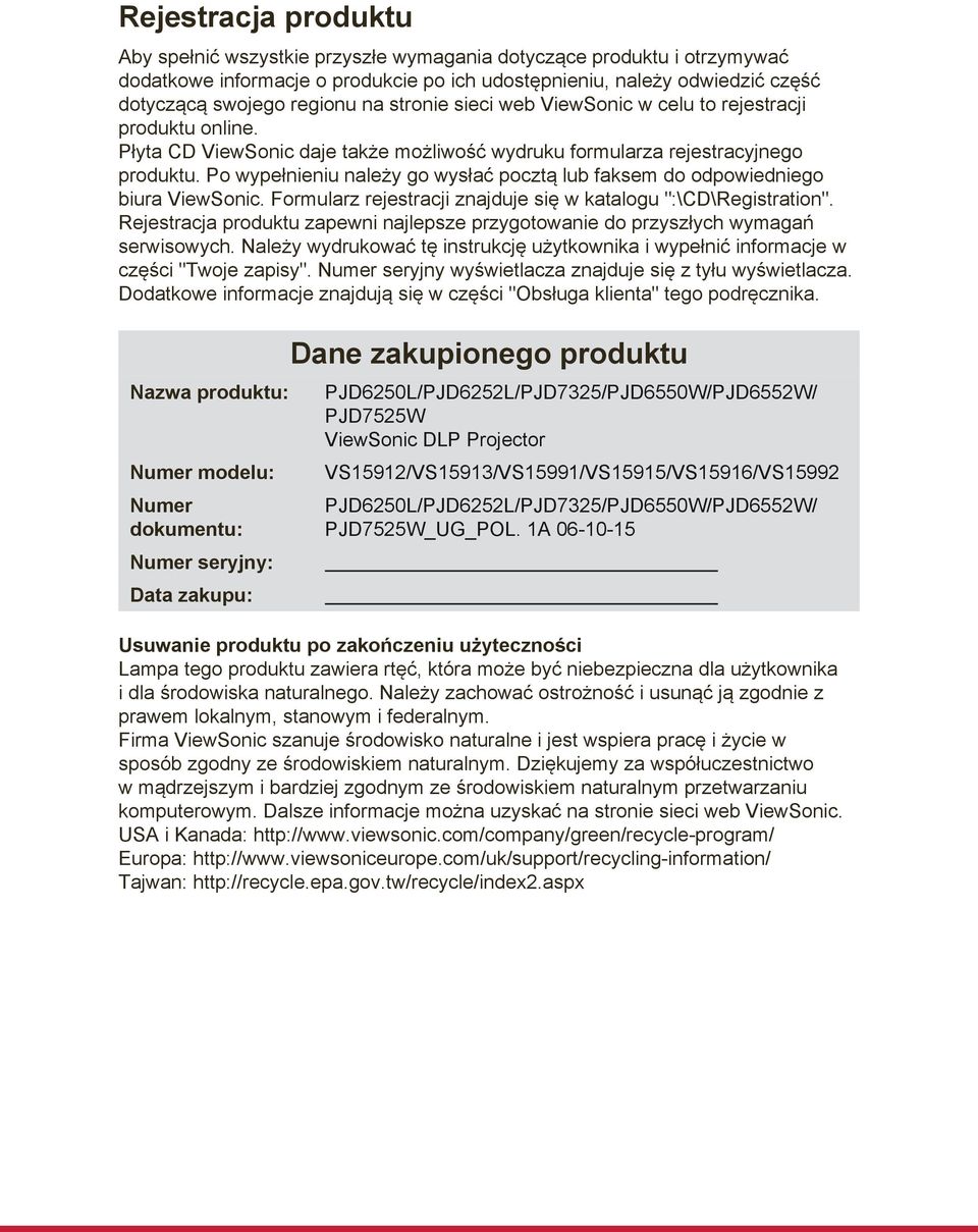Po wypełnieniu należy go wysłać pocztą lub faksem do odpowiedniego biura ViewSonic. Formularz rejestracji znajduje się w katalogu ":\CD\Registration".