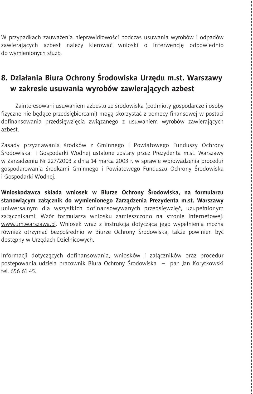 Warszawy w zakresie usuwania wyrobów zawierających azbest Zainteresowani usuwaniem azbestu ze środowiska (podmioty gospodarcze i osoby fizyczne nie będące przedsiębiorcami) mogą skorzystać z pomocy