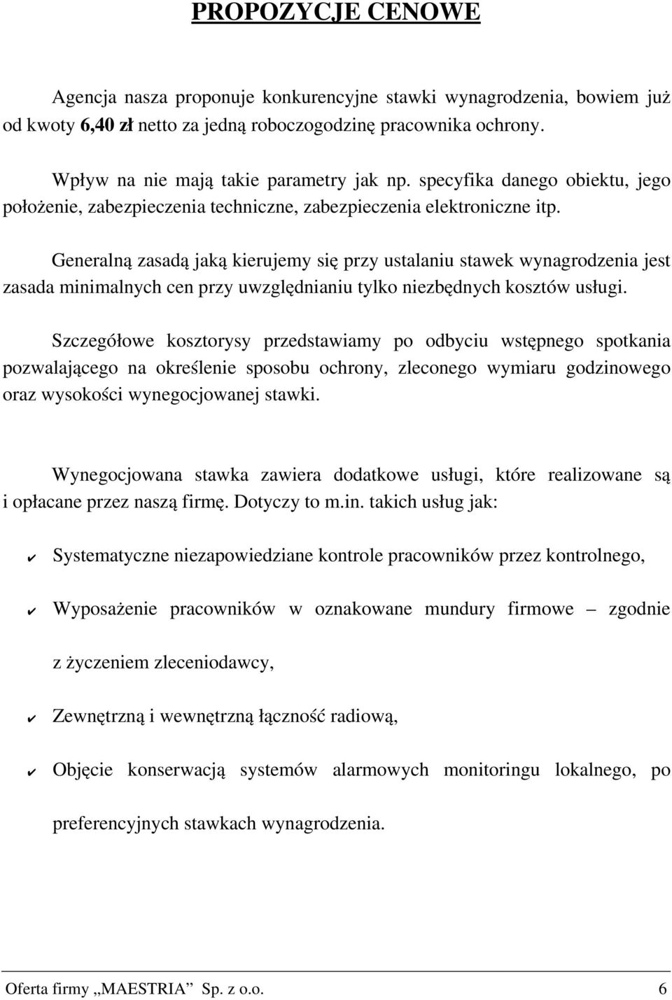 Generalną zasadą jaką kierujemy się przy ustalaniu stawek wynagrodzenia jest zasada minimalnych cen przy uwzględnianiu tylko niezbędnych kosztów usługi.