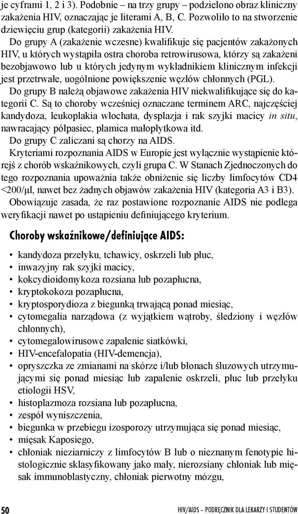 infekcji jest przetrwałe, uogólnione powiększenie węzłów chłonnych (PGL). Do grupy B należą objawowe zakażenia HIV niekwalifikujące się do kategorii C.