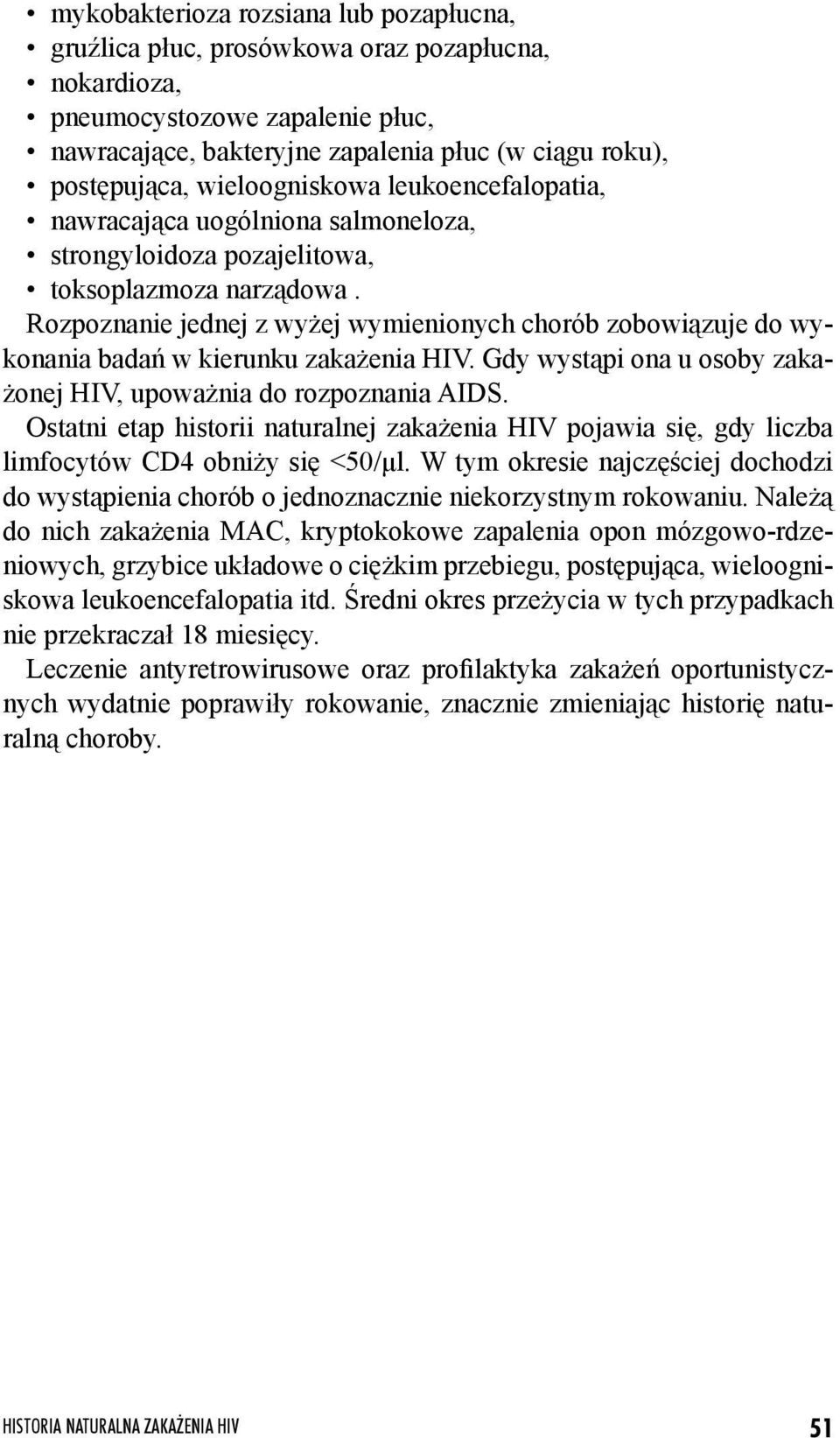 Rozpoznanie jednej z wyżej wymienionych chorób zobowiązuje do wykonania badań w kierunku zakażenia HIV. Gdy wystąpi ona u osoby zakażonej HIV, upoważnia do rozpoznania AIDS.