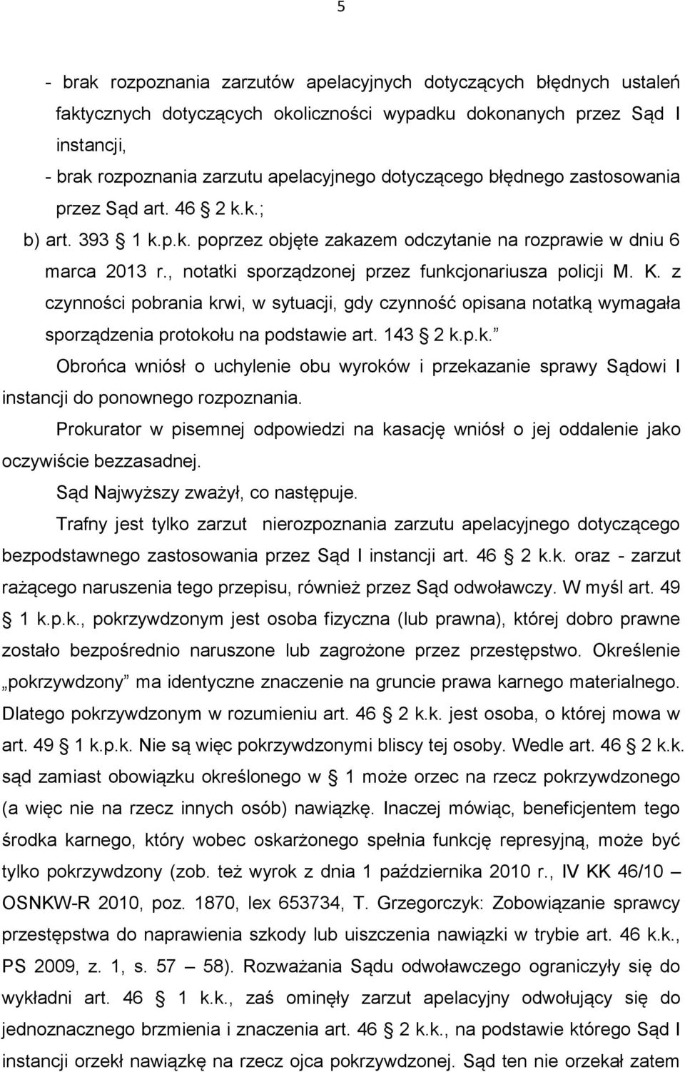 , notatki sporządzonej przez funkcjonariusza policji M. K. z czynności pobrania krwi, w sytuacji, gdy czynność opisana notatką wymagała sporządzenia protokołu na podstawie art. 143 2 k.p.k. Obrońca wniósł o uchylenie obu wyroków i przekazanie sprawy Sądowi I instancji do ponownego rozpoznania.