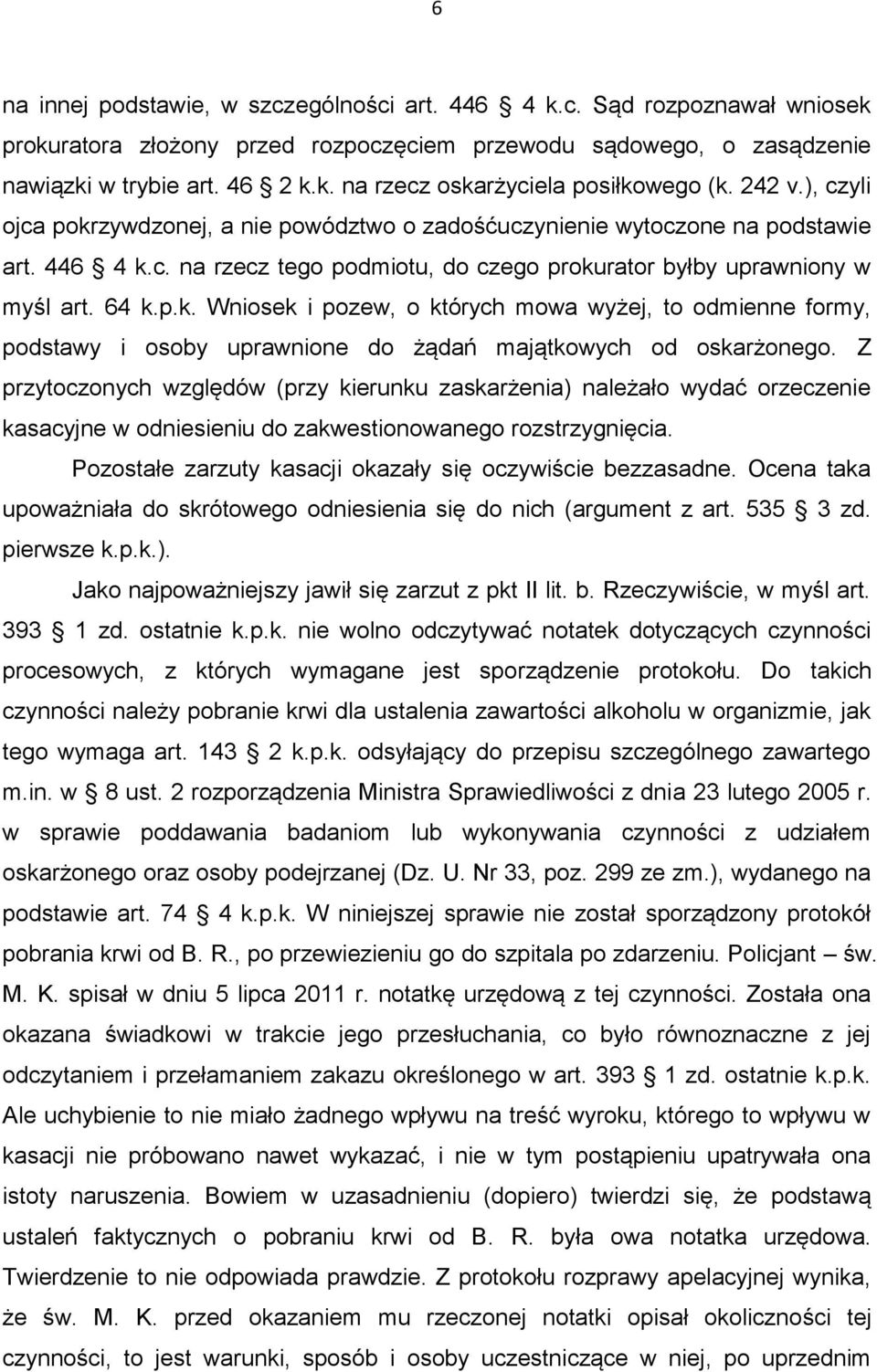 Z przytoczonych względów (przy kierunku zaskarżenia) należało wydać orzeczenie kasacyjne w odniesieniu do zakwestionowanego rozstrzygnięcia.